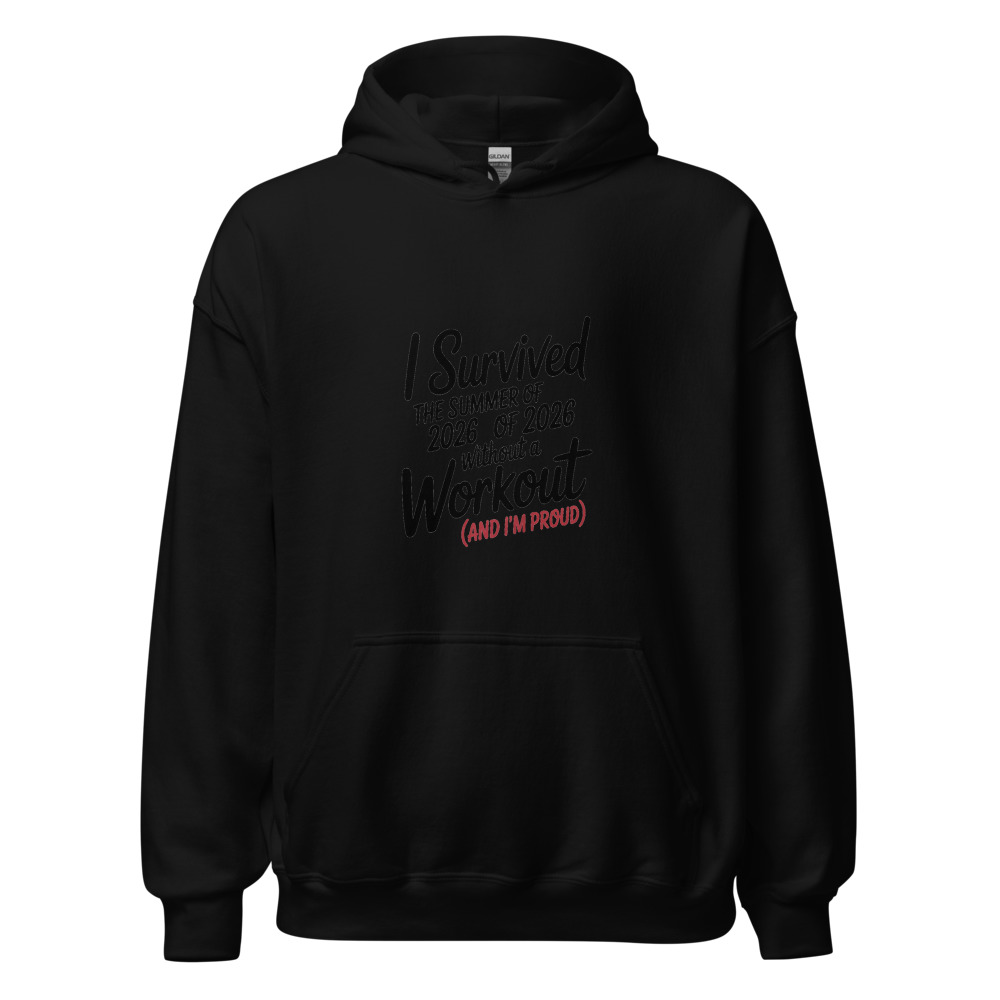I SURVIVED THE SUMMER OF 2026 WITHOUT A WORKOUT (AND I'M PROUD) - hoodie