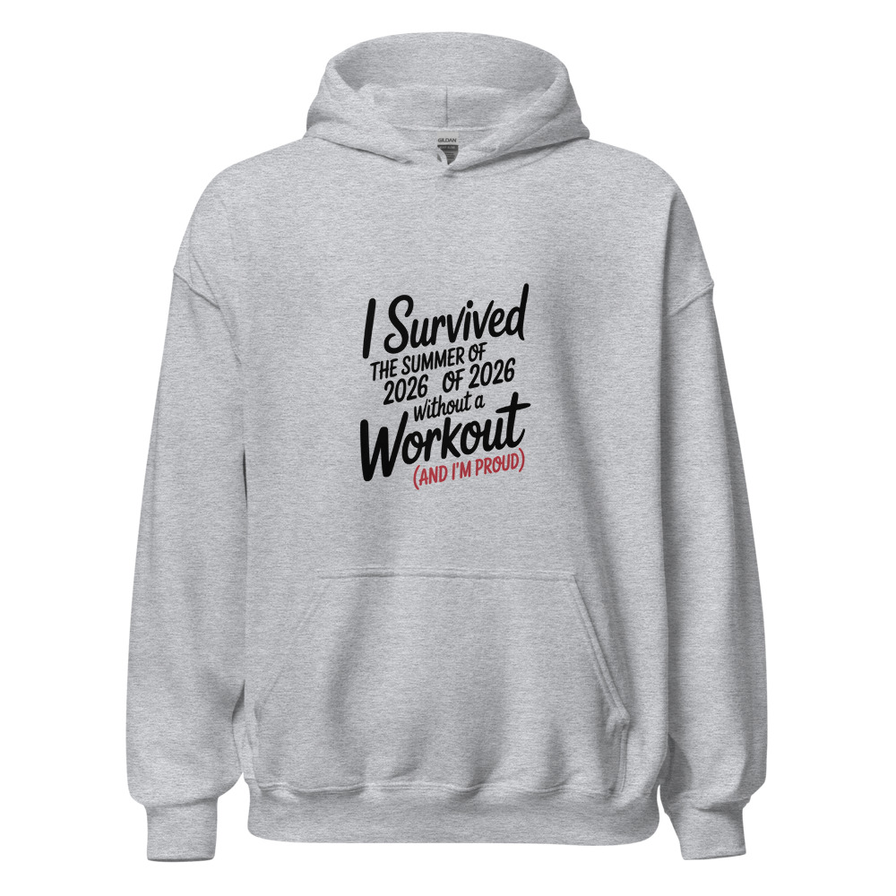 I SURVIVED THE SUMMER OF 2026 WITHOUT A WORKOUT (AND I'M PROUD) - hoodie