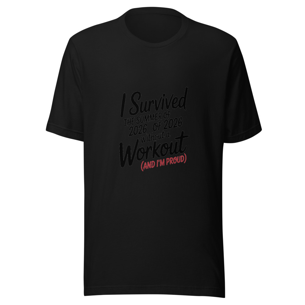 I SURVIVED THE SUMMER OF 2026 WITHOUT A WORKOUT (AND I'M PROUD) - tshirt