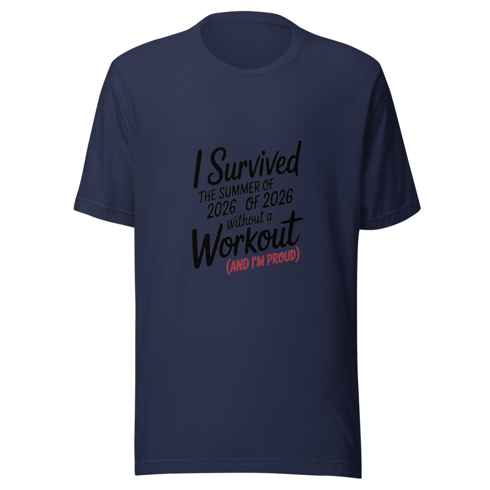 I SURVIVED THE SUMMER OF 2026 WITHOUT A WORKOUT (AND I'M PROUD) - tshirt