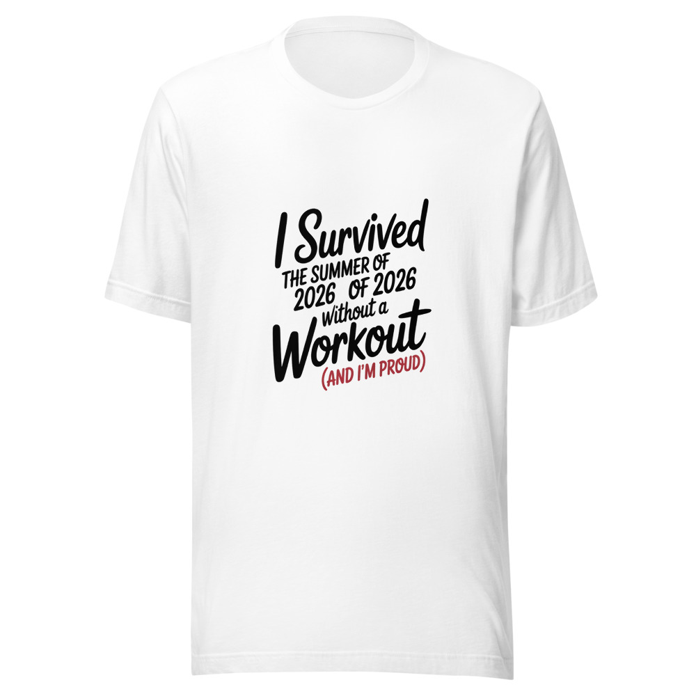 I SURVIVED THE SUMMER OF 2026 WITHOUT A WORKOUT (AND I'M PROUD) - tshirt