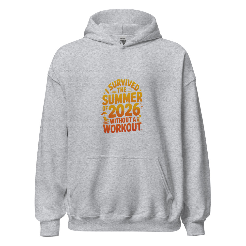 I SURVIVED THE SUMMER OF 2026 WITHOUT A WORKOUT - hoodie