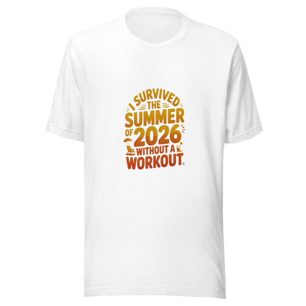 I SURVIVED THE SUMMER OF 2026 WITHOUT A WORKOUT - tshirt