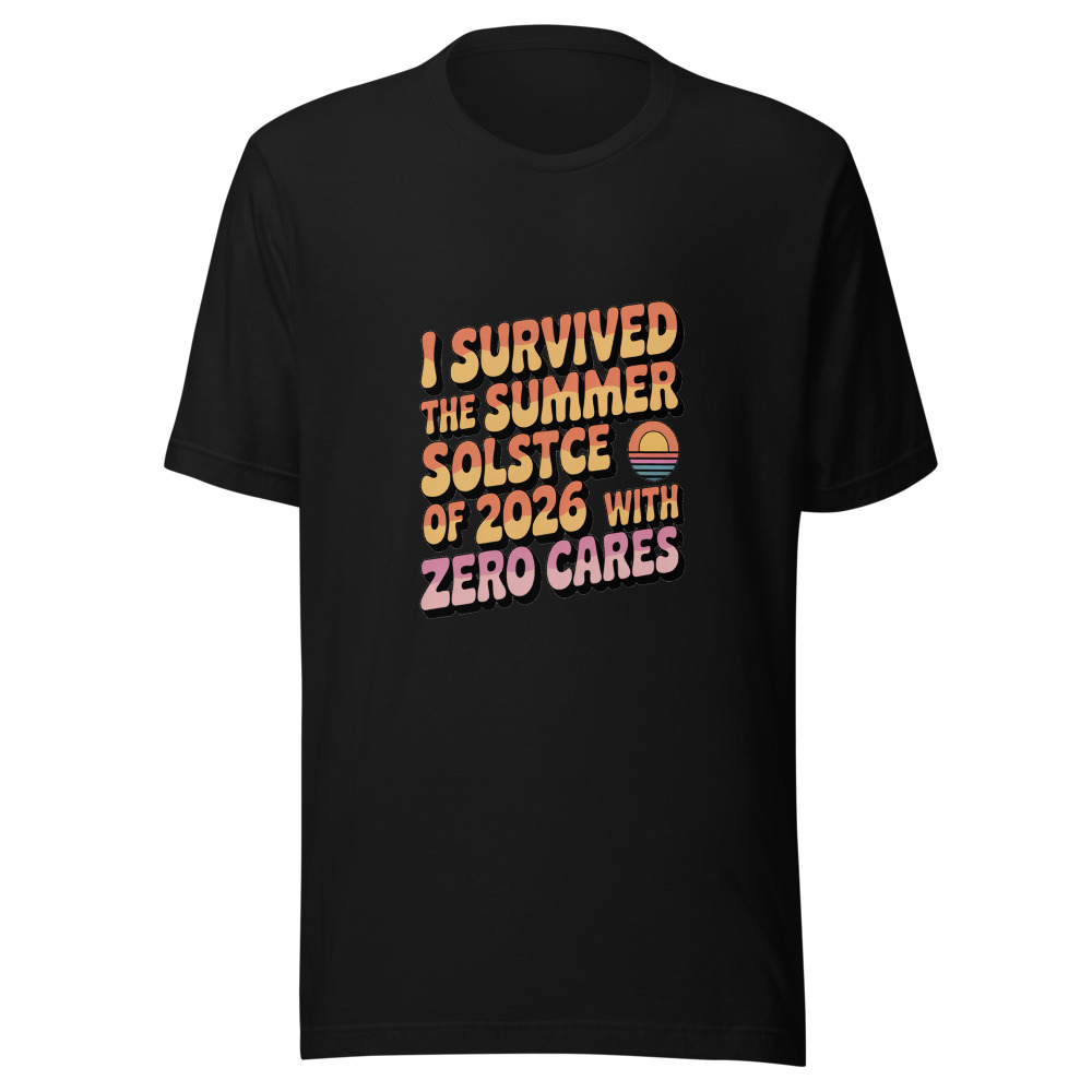 I SURVIVED THE SUMMER SOLSTICE OF 2026 WITH ZERO CARES - tshirt