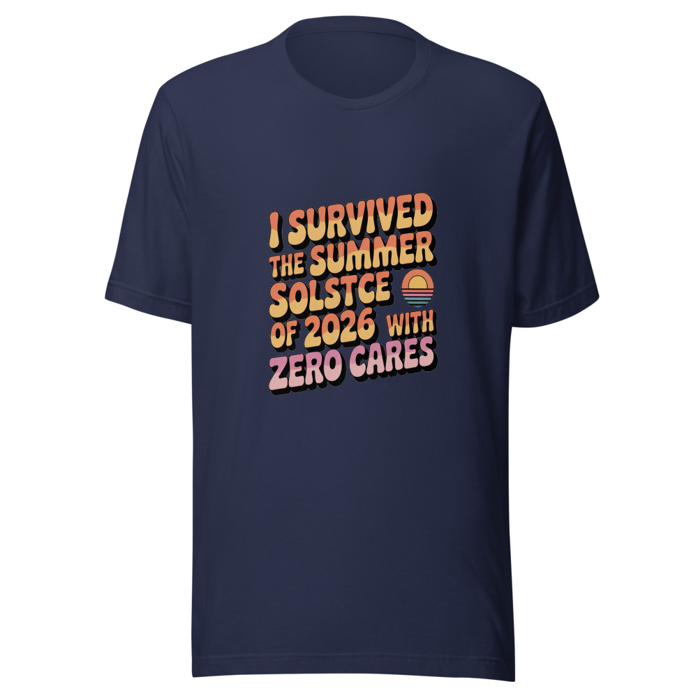 I SURVIVED THE SUMMER SOLSTICE OF 2026 WITH ZERO CARES - tshirt