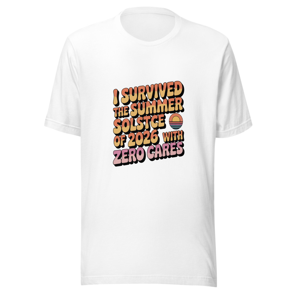 I SURVIVED THE SUMMER SOLSTICE OF 2026 WITH ZERO CARES - tshirt