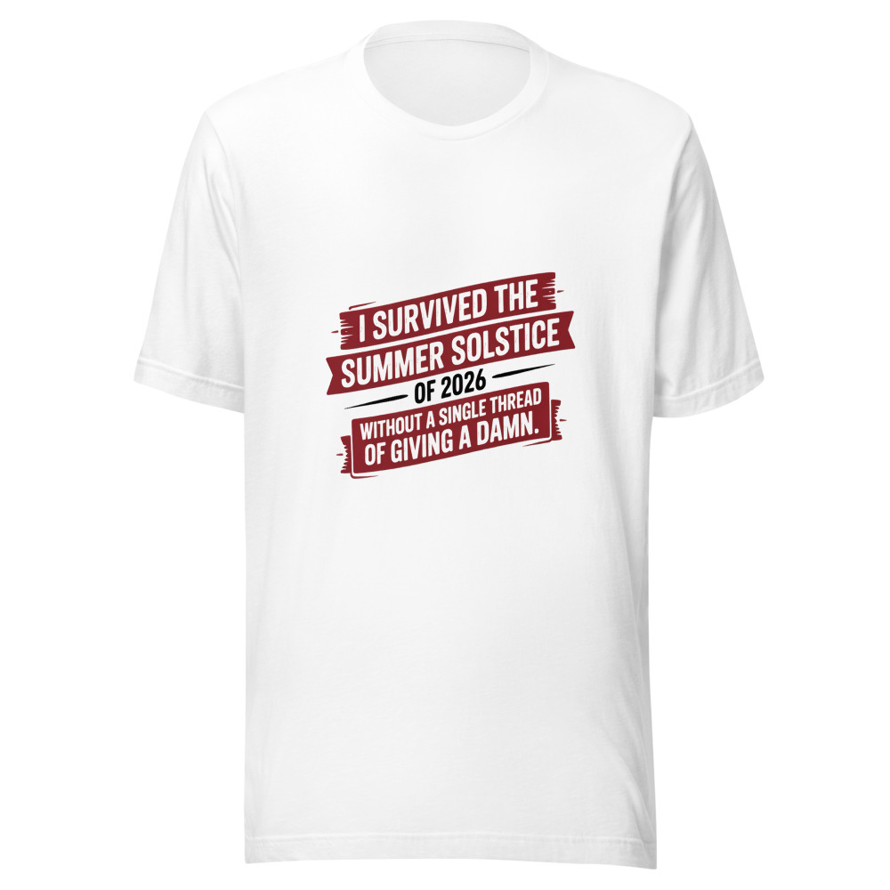 I SURVIVED THE SUMMER SOLSTICE OF 2026 WITHOUT A SINGLE THREAD OF GIVING A DAMN - tshirt
