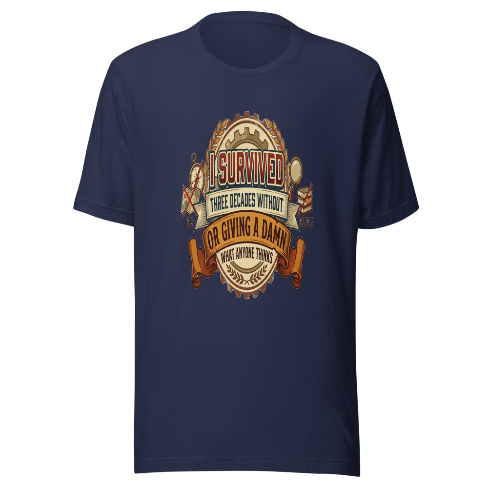 I Survived Three Decades Without GPS, Google, or Giving a Damn What Anyone Thinks - tshirt