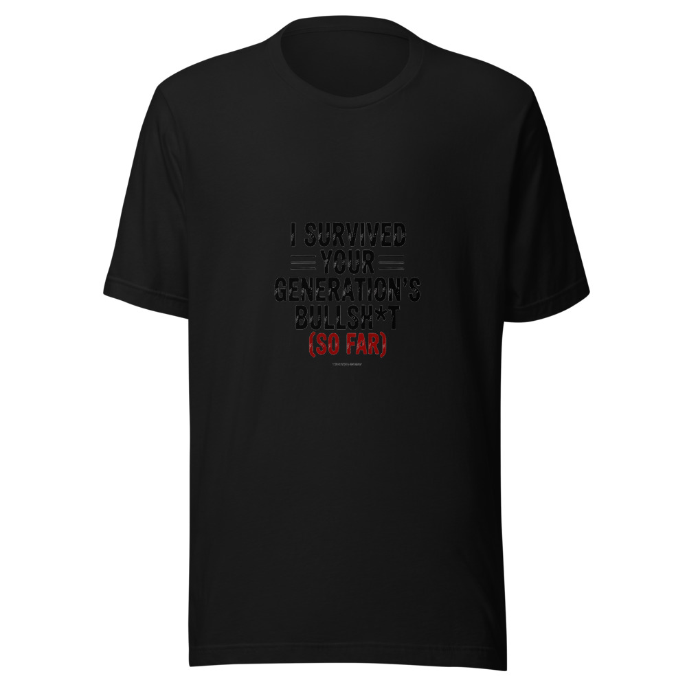 I Survived Your Generation's Bullsh*t (So Far) - tshirt