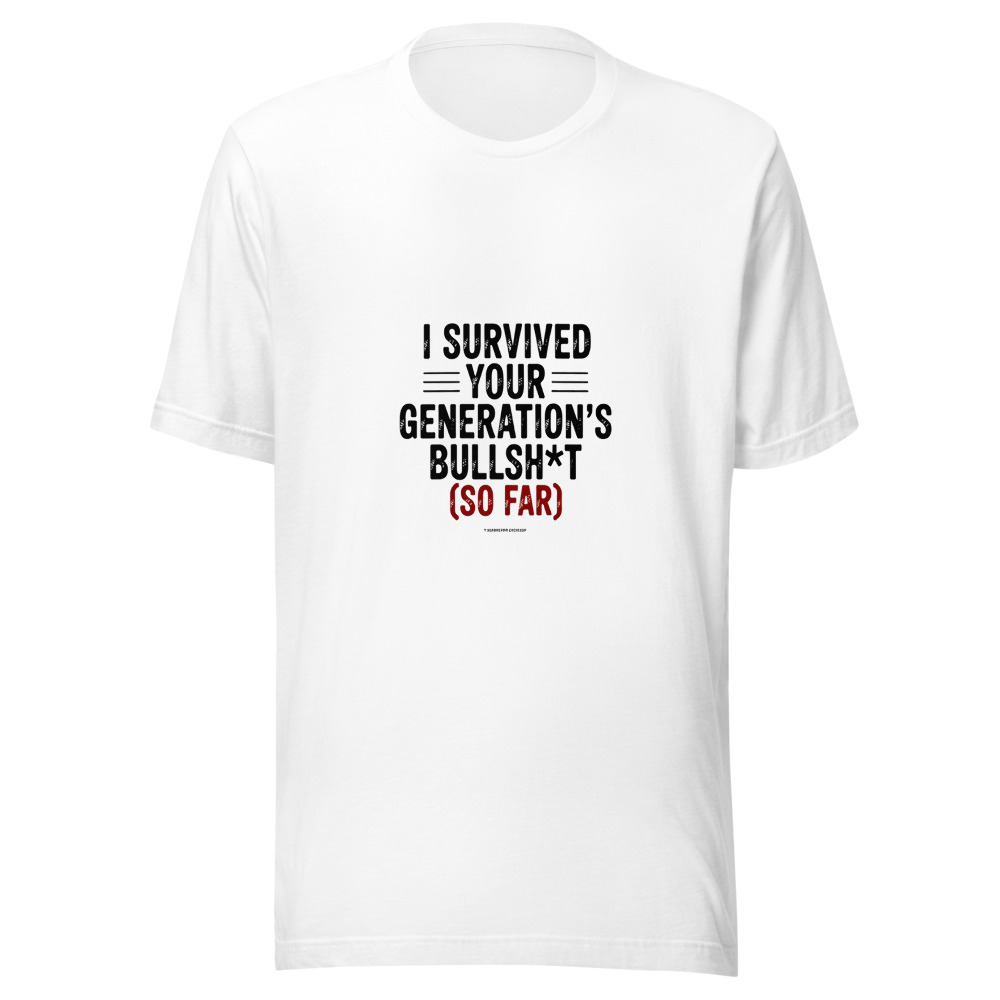 I Survived Your Generation's Bullsh*t (So Far) - tshirt