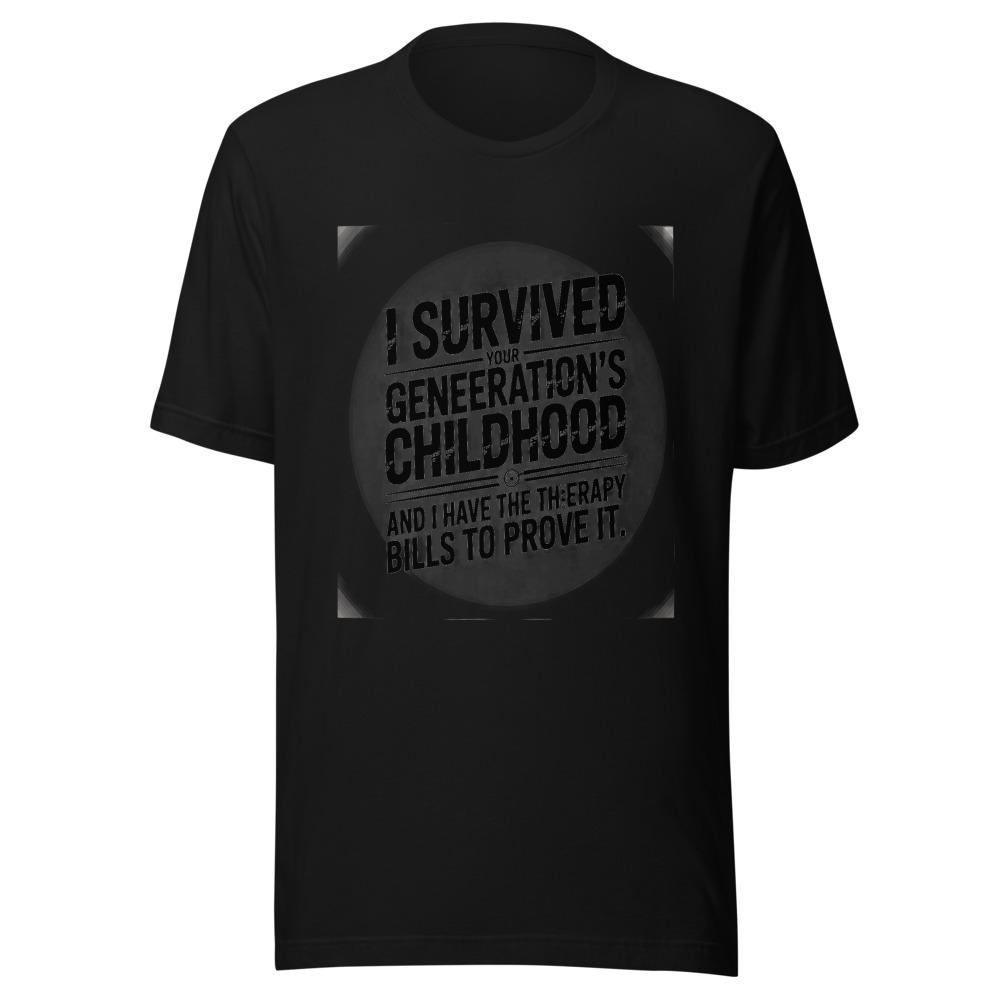 I Survived Your Generation's Childhood. And I Have the Therapy Bills to Prove It. - tshirt