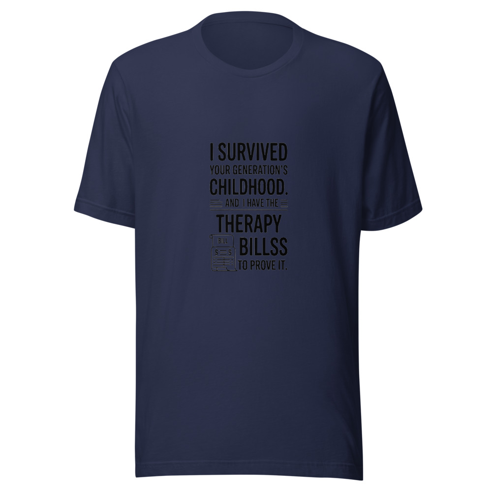 I Survived Your Generation's Childhood. And I Have the Therapy Bills to Prove It. - tshirt