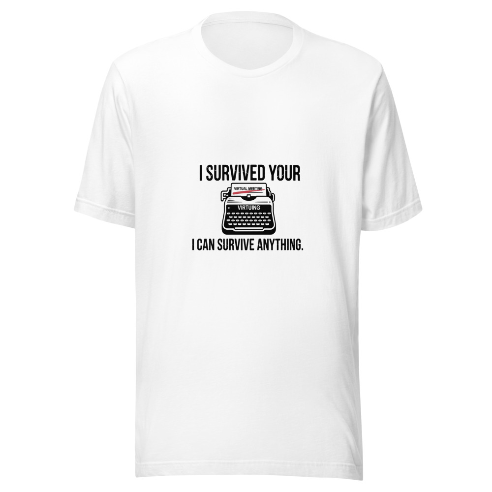 I SURVIVED YOUR VIRTUAL MEETING. I CAN SURVIVE ANYTHING. - tshirt