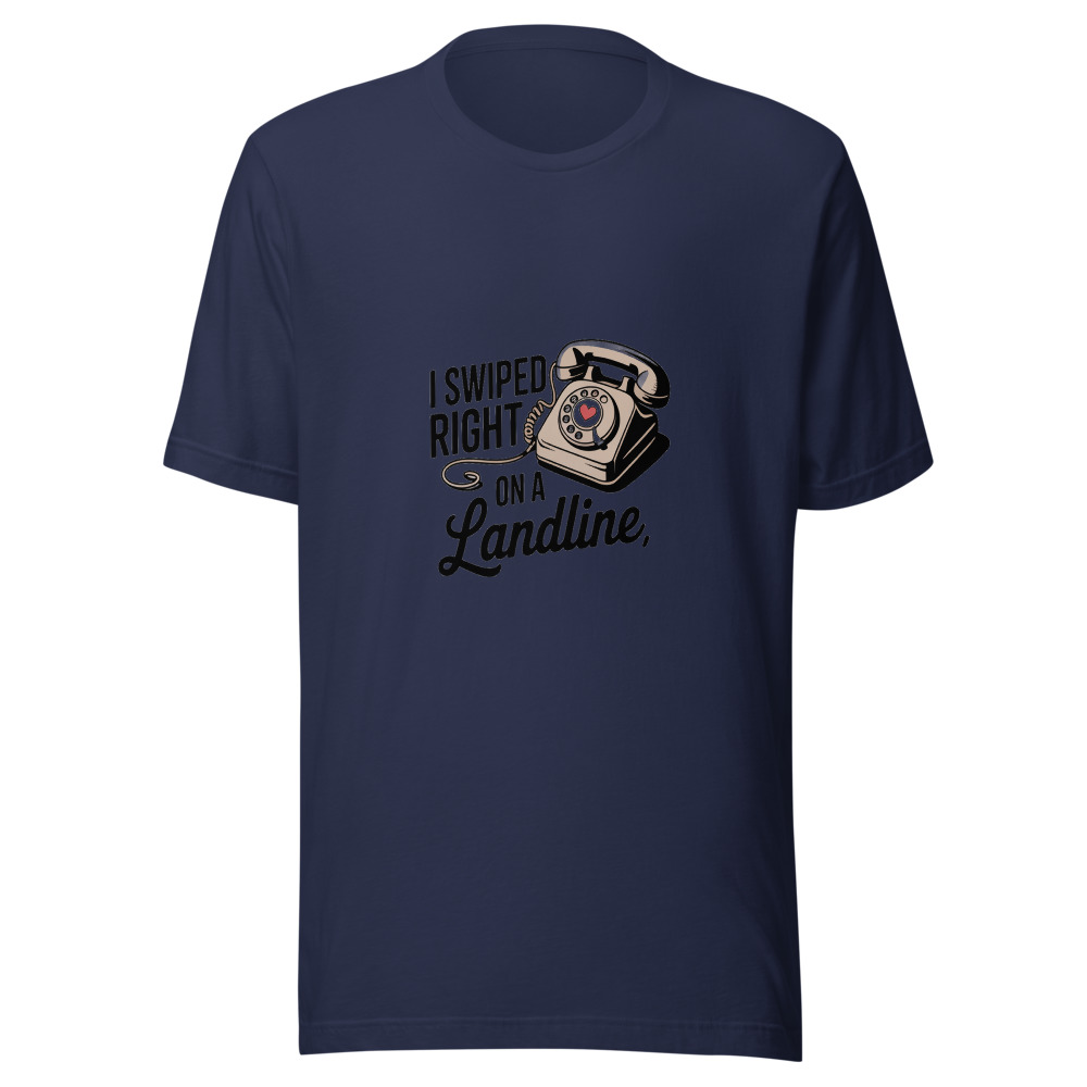 I Swiped Right on a Landline - tshirt
