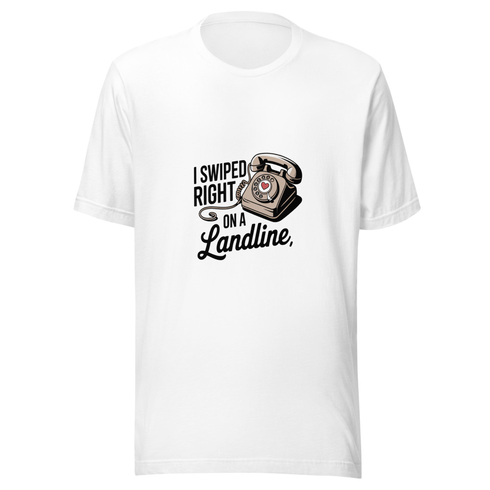 I Swiped Right on a Landline - tshirt