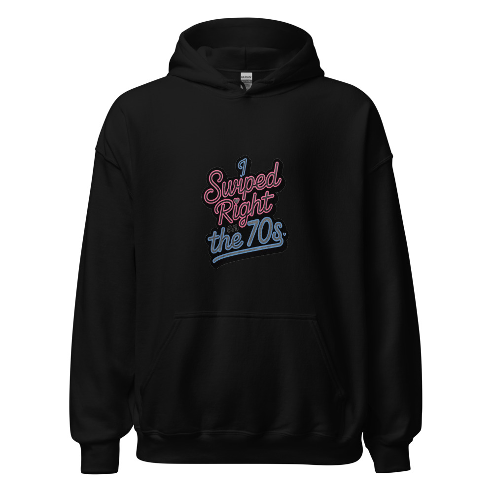 I SWIPED RIGHT ON THE 70s - hoodie