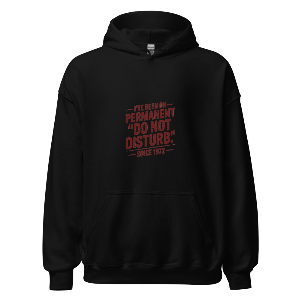 I’VE BEEN ON PERMANENT ‘DO NOT DISTURB’ SINCE 1972 - hoodie