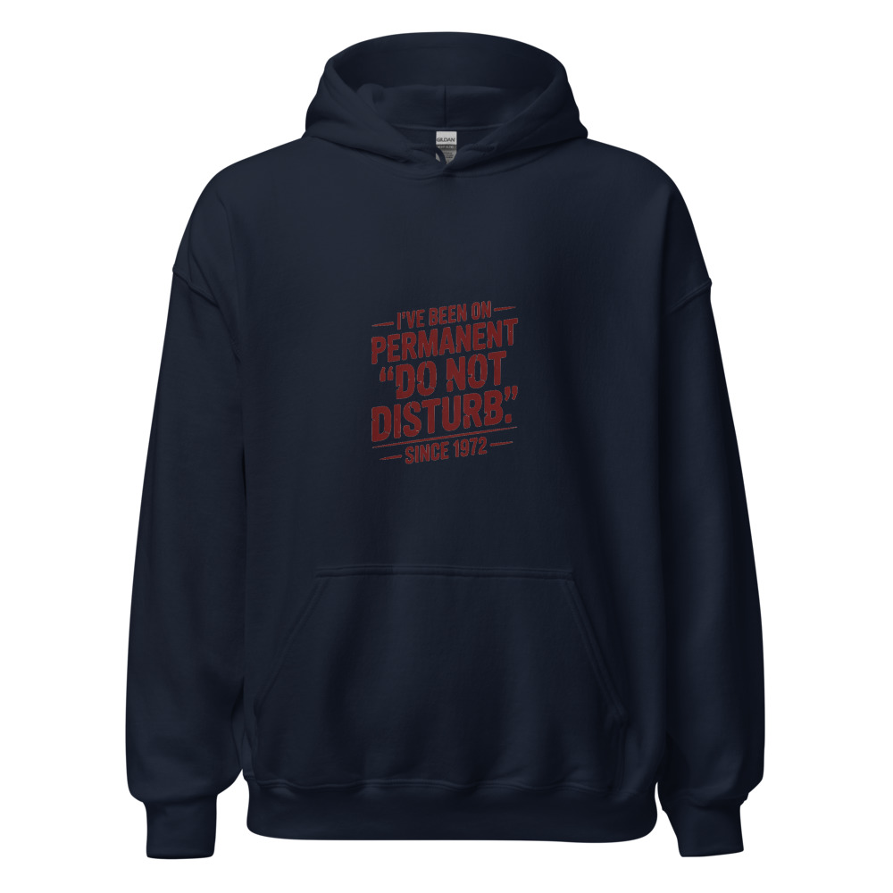 I’VE BEEN ON PERMANENT ‘DO NOT DISTURB’ SINCE 1972 - hoodie