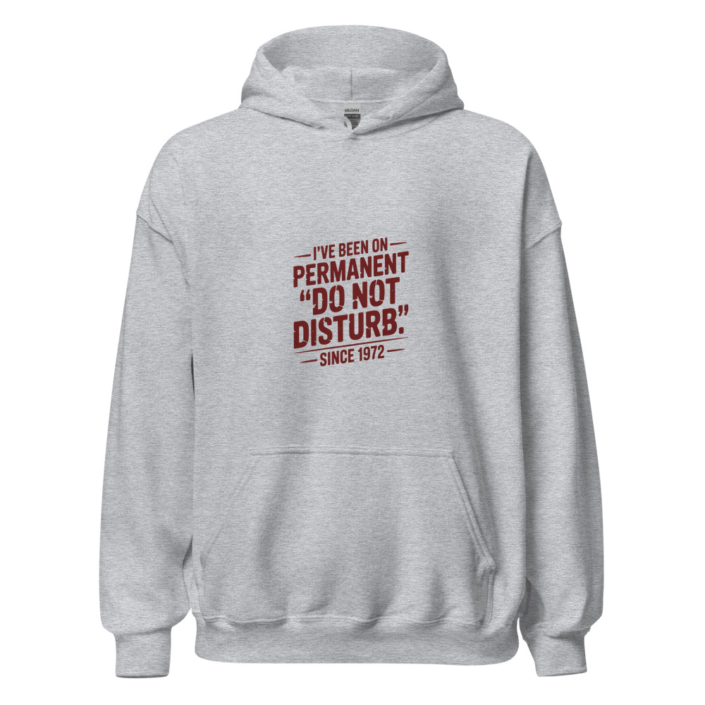 I’VE BEEN ON PERMANENT ‘DO NOT DISTURB’ SINCE 1972 - hoodie