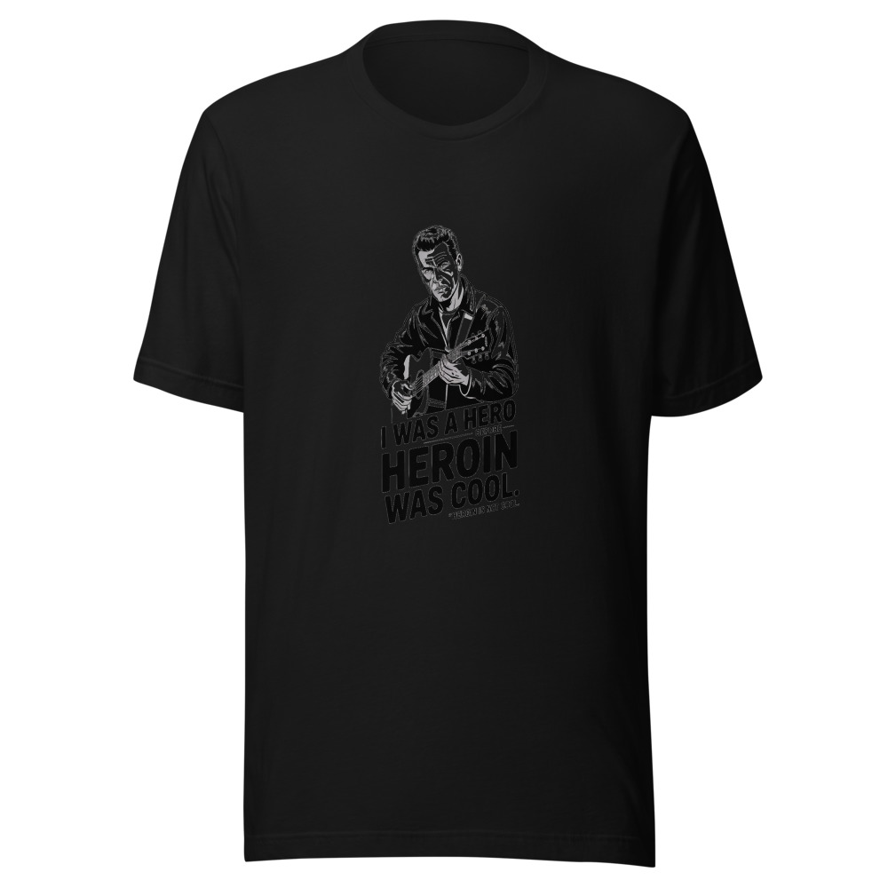 I WAS A HERO BEFORE HEROIN WAS COOL - tshirt