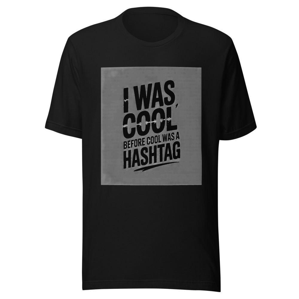 I Was Cool Before Cool Was a Hashtag - tshirt