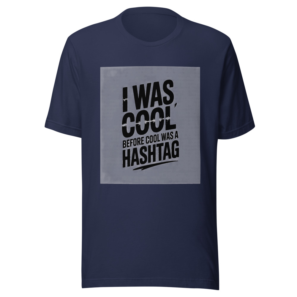I Was Cool Before Cool Was a Hashtag - tshirt