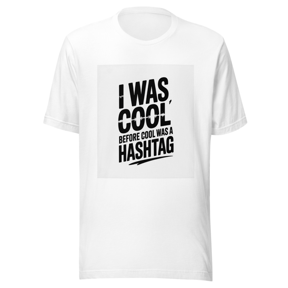 I Was Cool Before Cool Was a Hashtag - tshirt