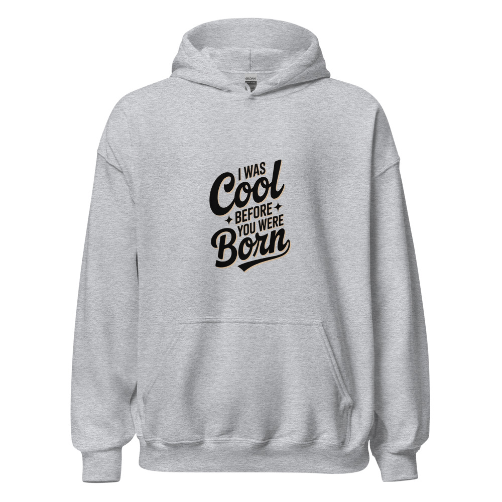 I WAS COOL BEFORE YOU WERE BORN - hoodie