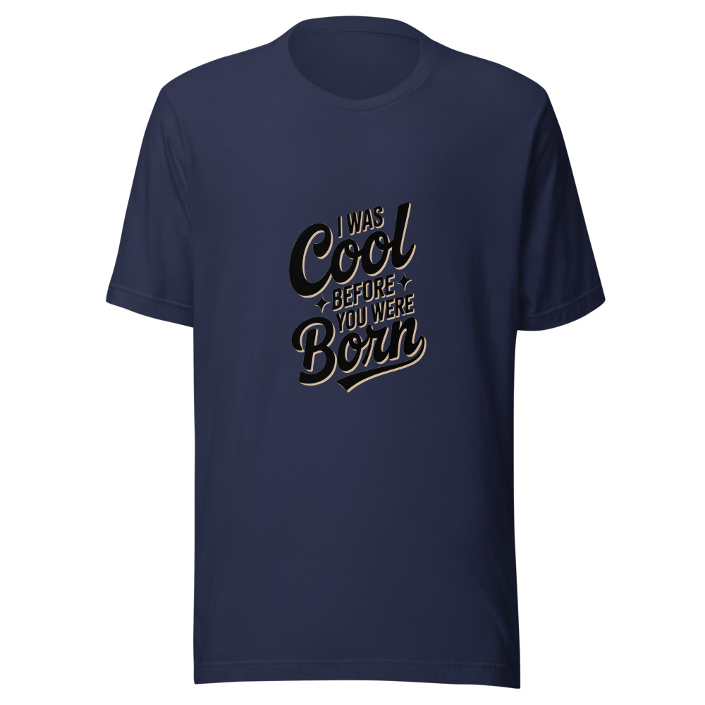 I WAS COOL BEFORE YOU WERE BORN - tshirt