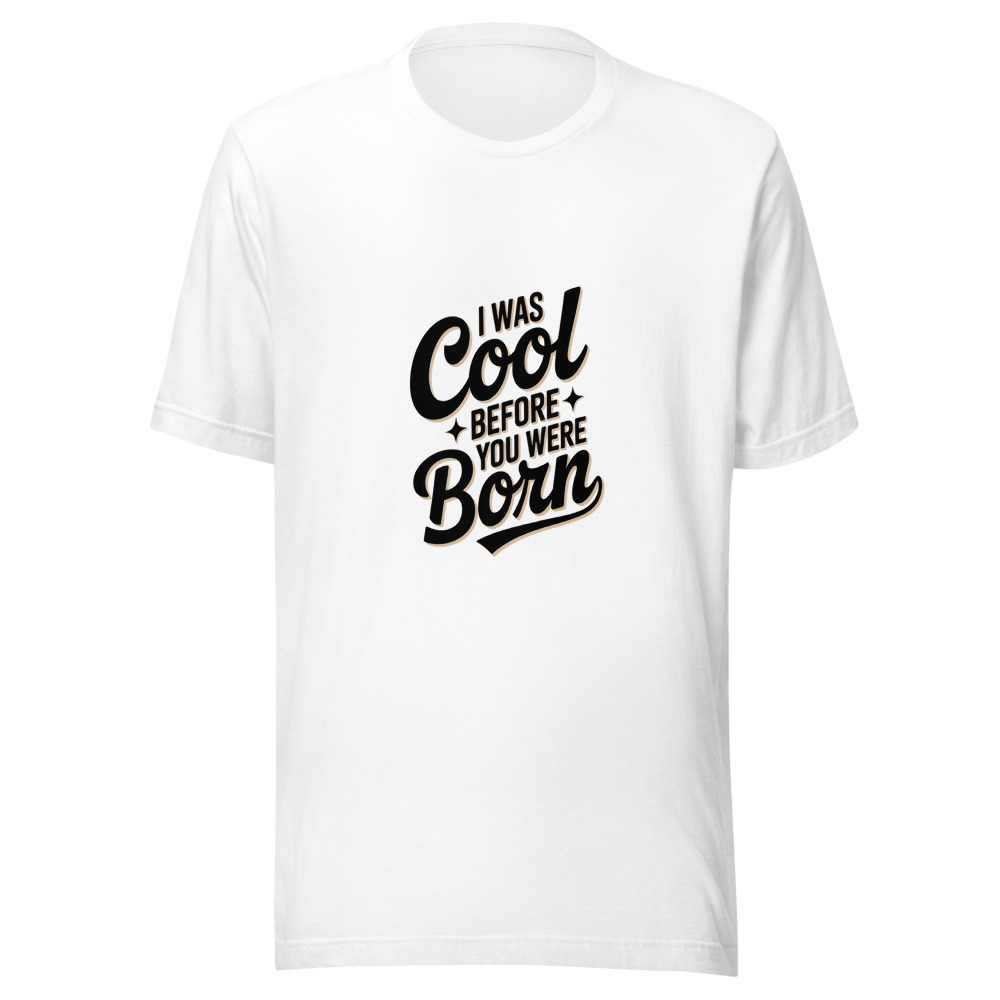I WAS COOL BEFORE YOU WERE BORN - tshirt