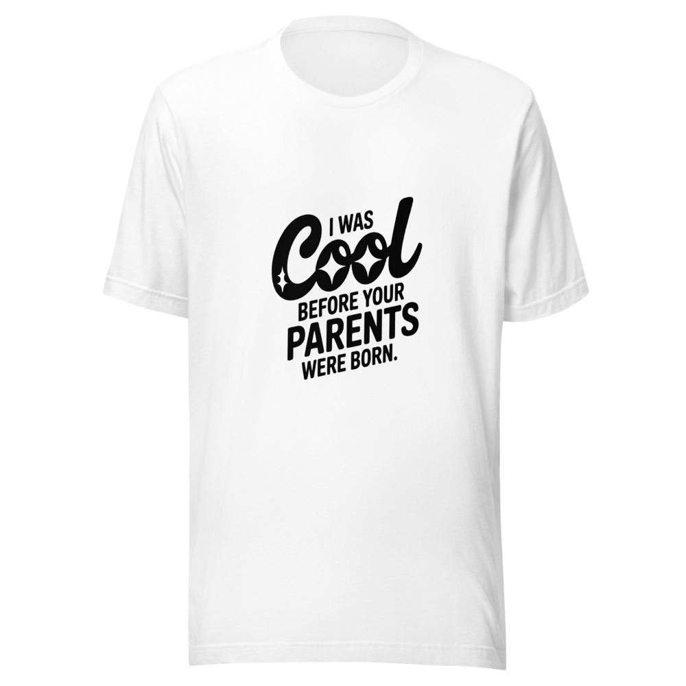 I Was Cool Before Your Parents Were Born - tshirt