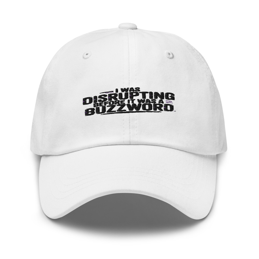 I WAS DISRUPTING BEFORE IT WAS A BUZZWORD - hat