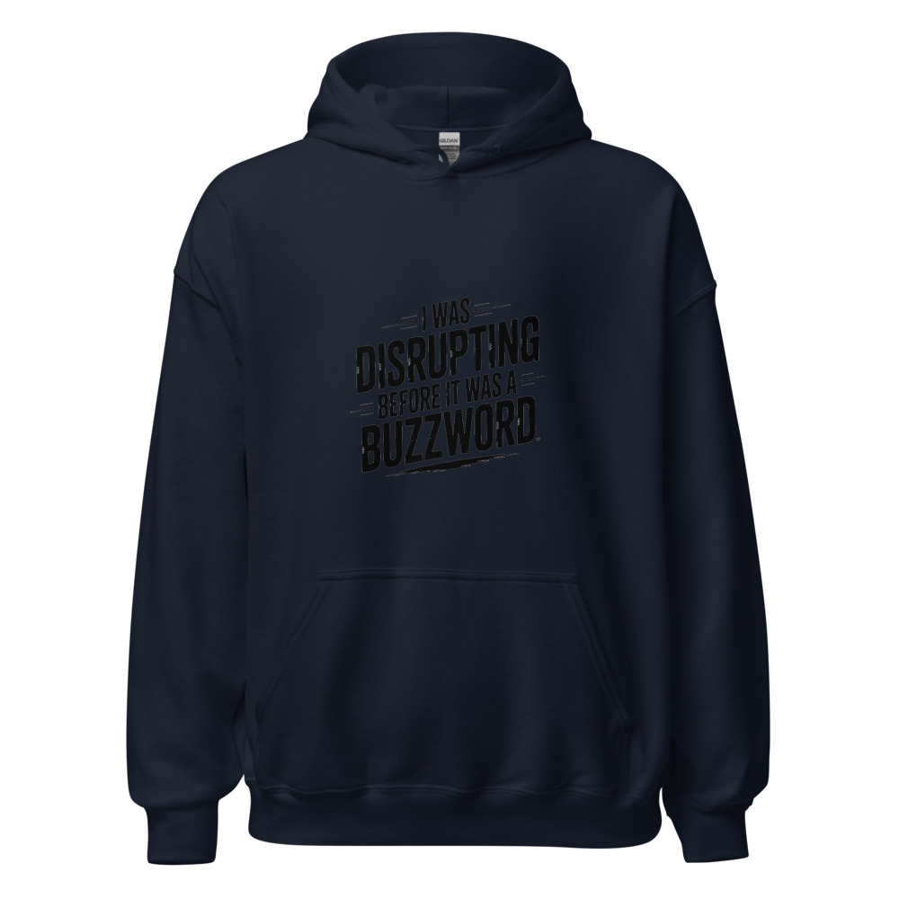 I WAS DISRUPTING BEFORE IT WAS A BUZZWORD - hoodie