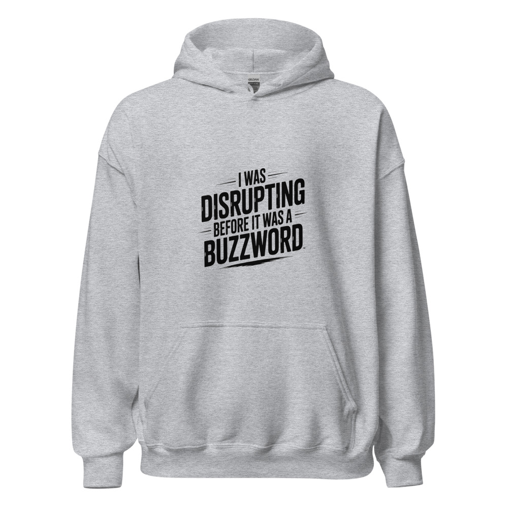 I WAS DISRUPTING BEFORE IT WAS A BUZZWORD - hoodie