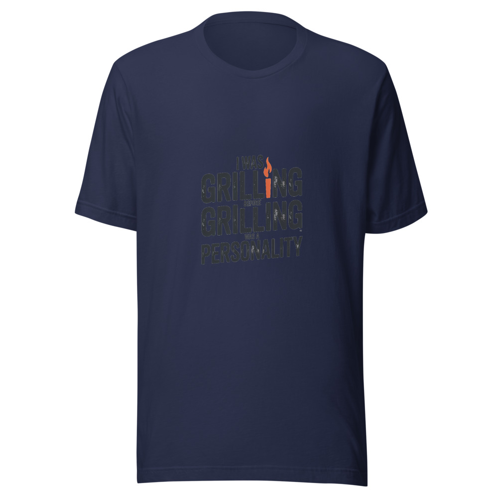 I WAS GRILLING BEFORE GRILLING WAS A PERSONALITY - tshirt