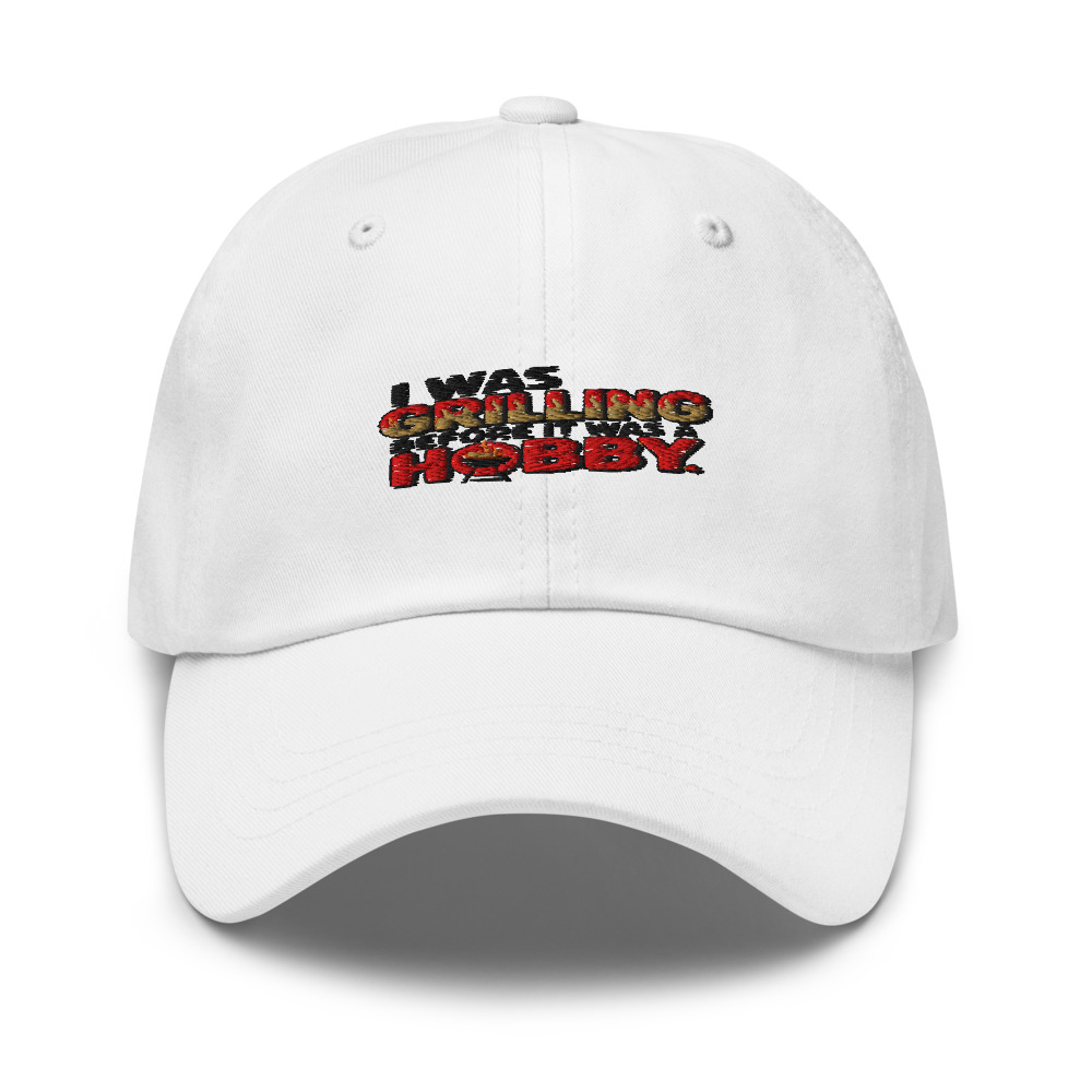 I Was Grilling Before It Was a Hobby - hat