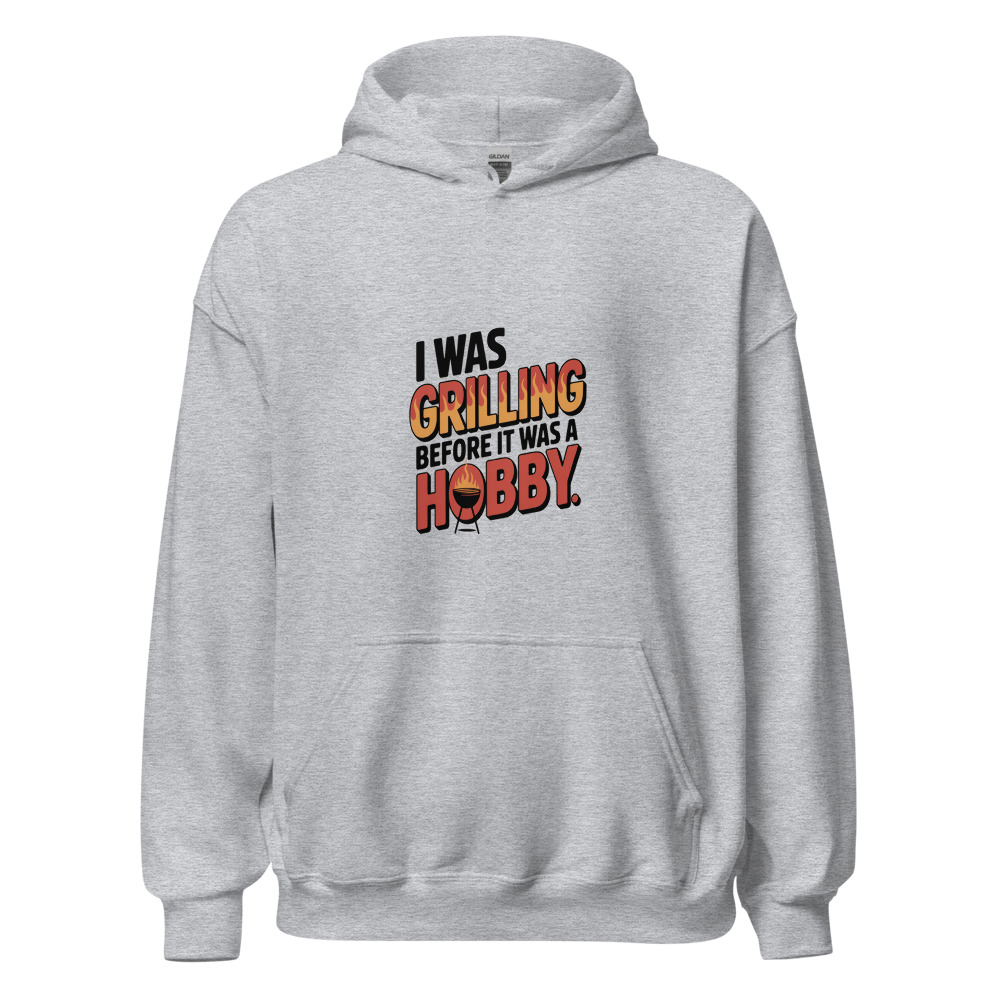 I Was Grilling Before It Was a Hobby - hoodie