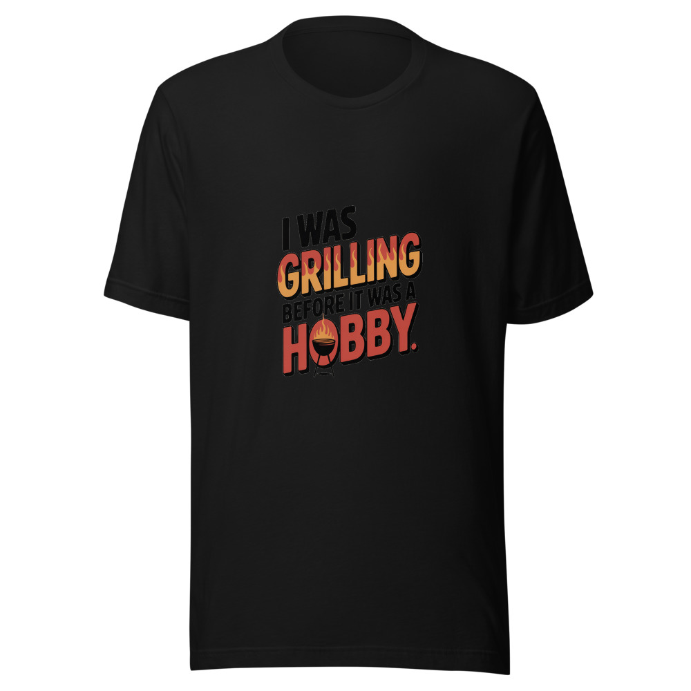 I Was Grilling Before It Was a Hobby - tshirt