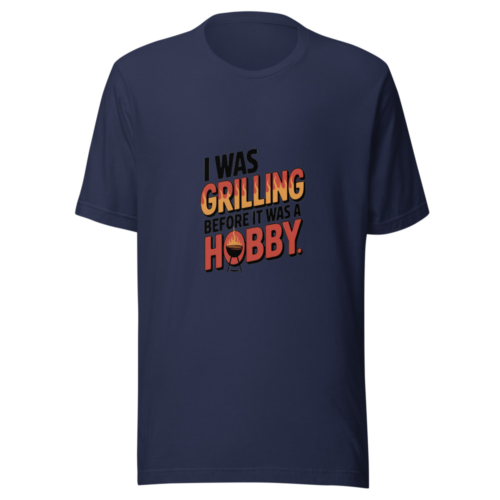 I Was Grilling Before It Was a Hobby - tshirt