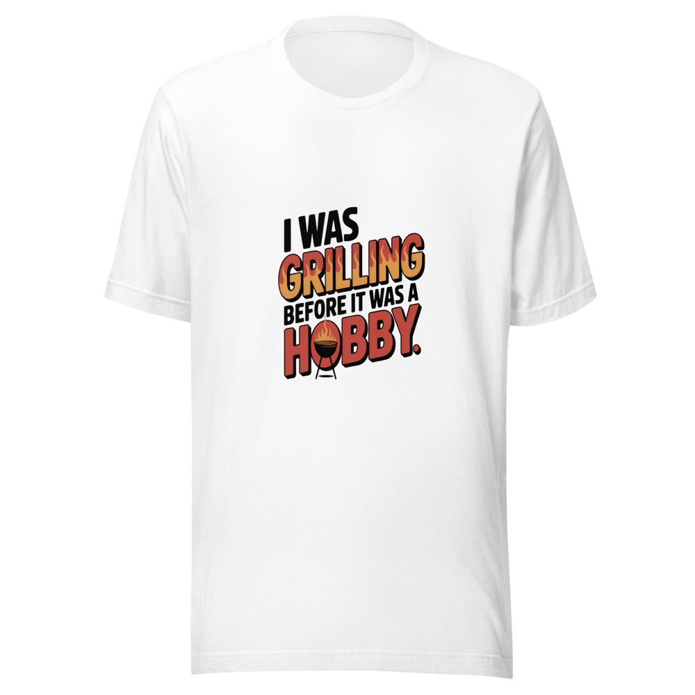 I Was Grilling Before It Was a Hobby - tshirt