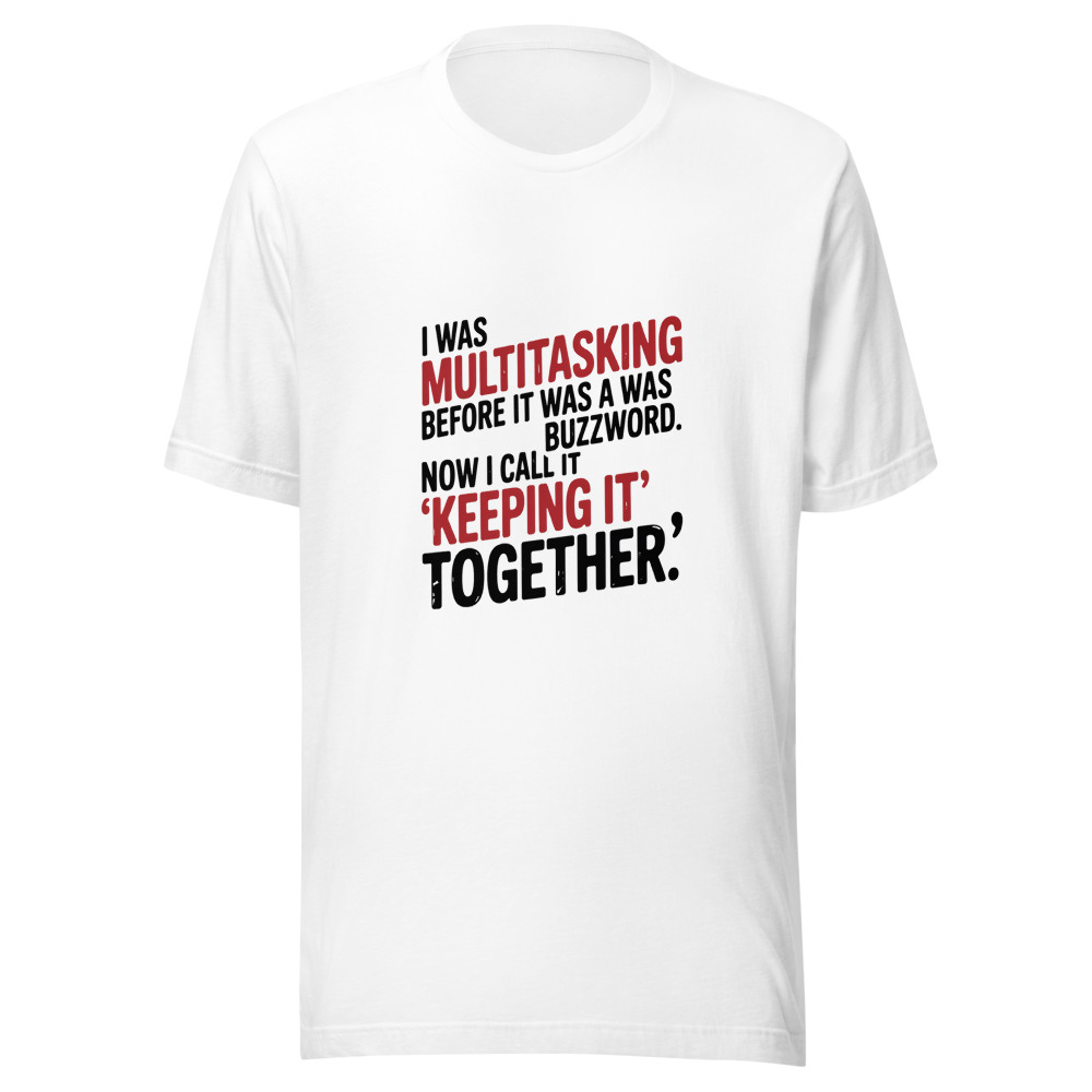 I Was Multitasking Before It Was a Buzzword. Now I Call It 'Keeping It Together.' - tshirt