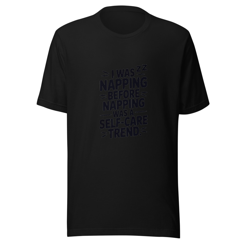 I WAS NAPPING BEFORE NAPPING WAS A SELF-CARE TREND - tshirt