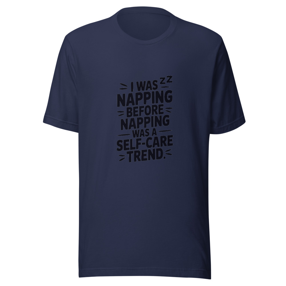 I WAS NAPPING BEFORE NAPPING WAS A SELF-CARE TREND - tshirt