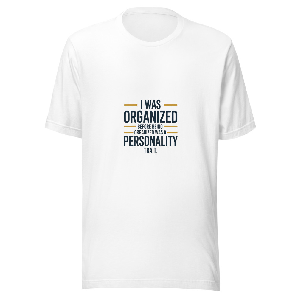 I Was Organized Before Being Organized Was a Personality Trait. - tshirt