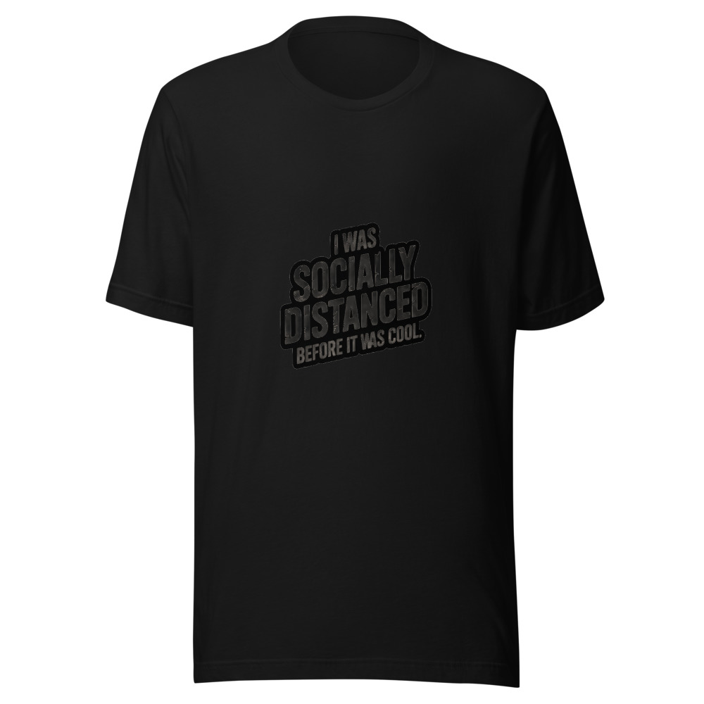 I Was Socially Distanced Before It Was Cool - tshirt