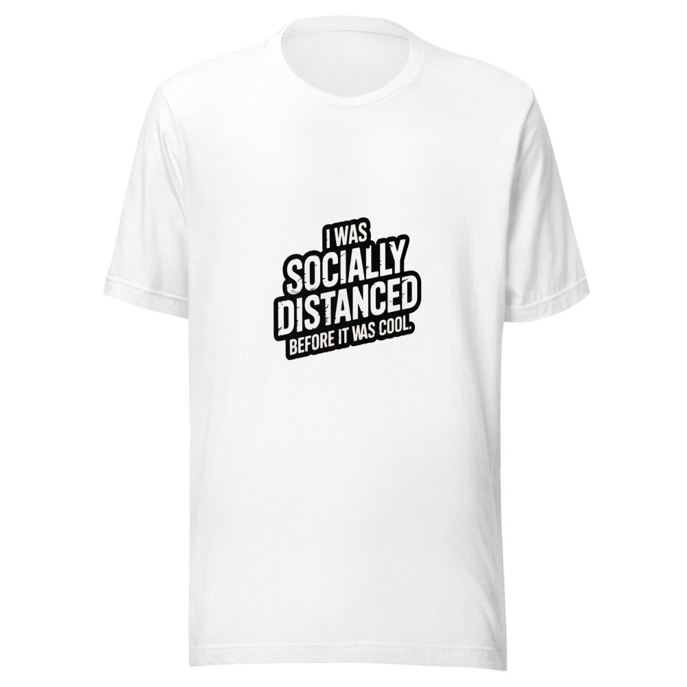 I Was Socially Distanced Before It Was Cool - tshirt