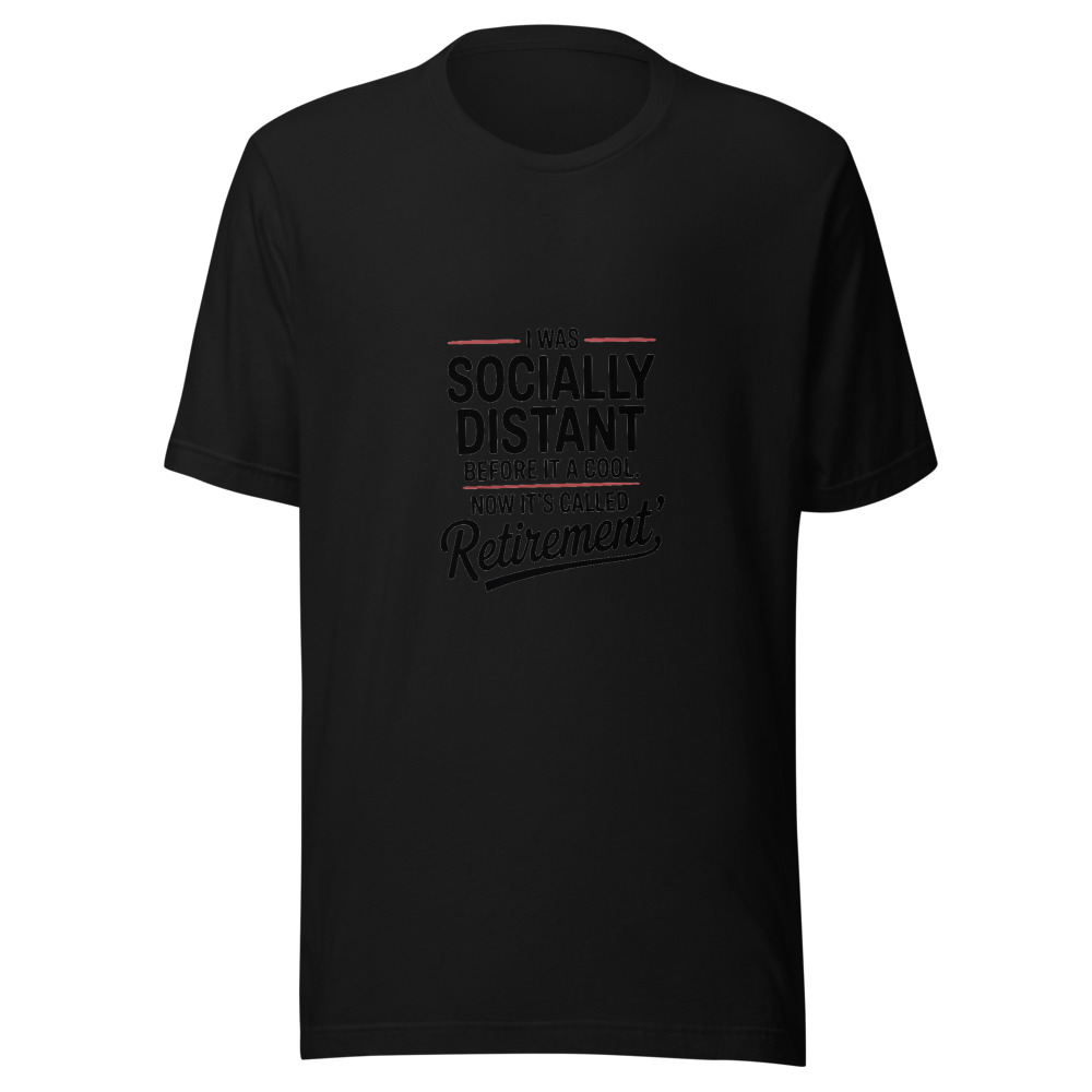 I Was Socially Distant Before It Was Cool. Now It's Called 'Retirement.' - tshirt