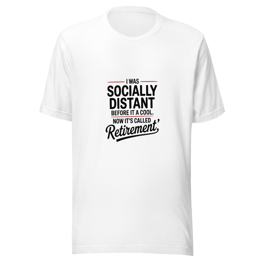 I Was Socially Distant Before It Was Cool. Now It's Called 'Retirement.' - tshirt