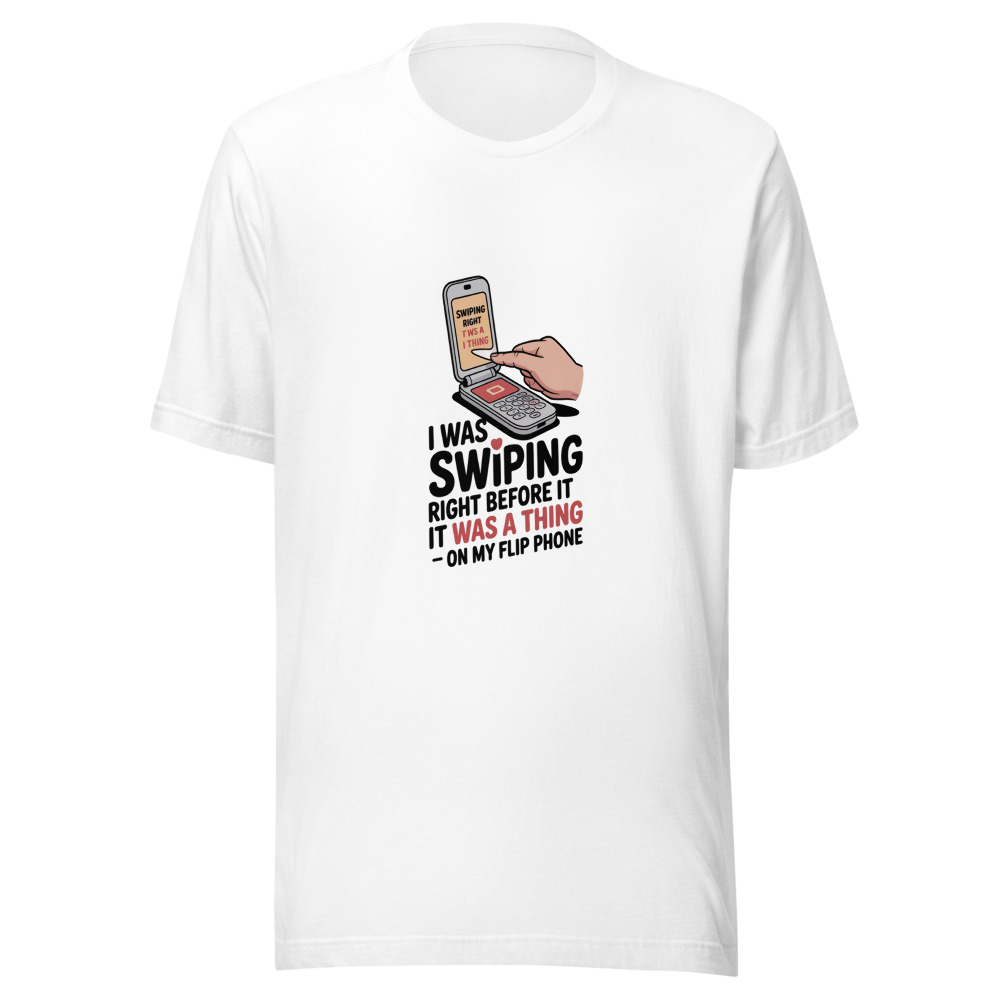I Was Swiping Right Before It Was a Thing – On My Flip Phone - tshirt