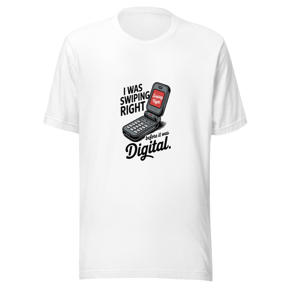 I Was Swiping Right Before It Was Digital. - tshirt